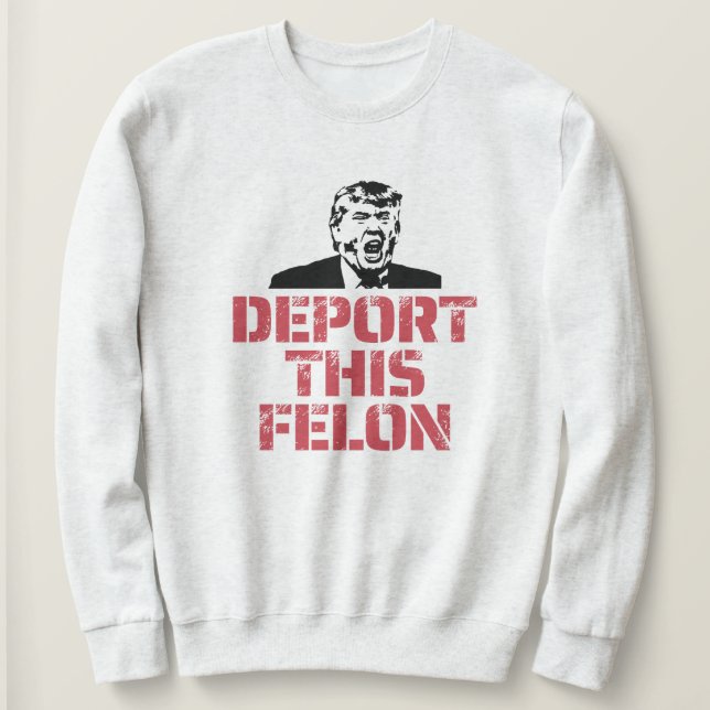 Sweatshirt Déporter Ce Felon (Design devant)