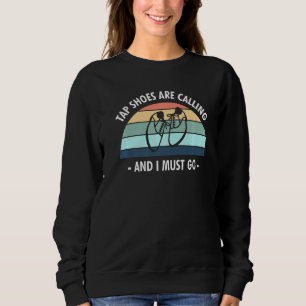 Sweatshirt Des Chaussures De Tap Appelent Et Je Dois Aller Ta
