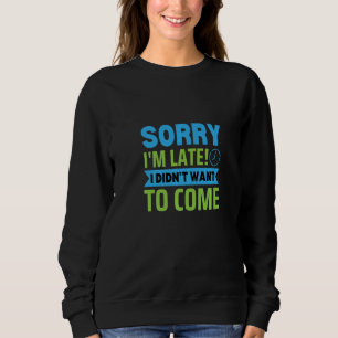 Sweatshirt Désolé d'être en retard Je ne voulais pas venir D