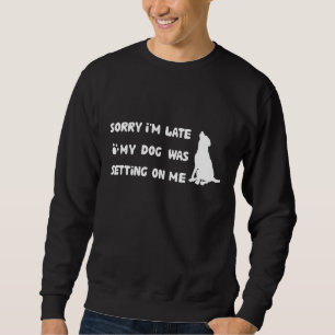 Sweatshirt Désolé d'être en retard mon chien était assis sur