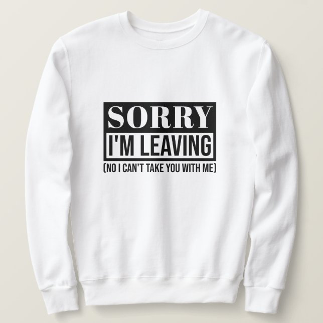 Sweatshirt Désolé, je pars - Conception de devis sarcastique  (Design devant)