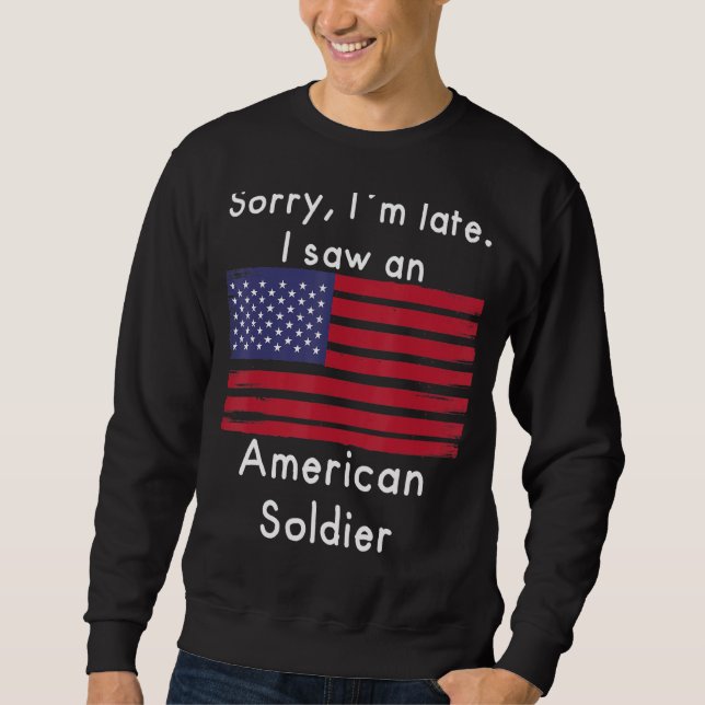 Sweatshirt Désolé, je suis en retard. J'Ai Vu Un Soldat Améri (Devant)