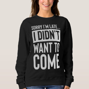 Sweatshirt Désolé, je suis en retard Je ne voulais pas venir 