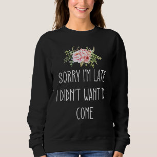 Sweatshirt Désolé Je suis en retard mais je ne voulais pas ve