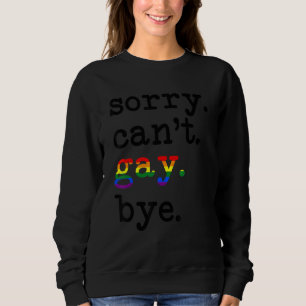 Sweatshirt Désolé ne peuvent pas Gay Bye soutenir Lgbt Equali