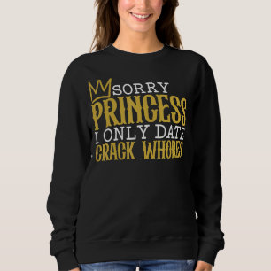 Sweatshirt Désolé Princess I Date uniquement Crack Whats Sing