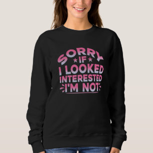 Sweatshirt Désolé si j'ai l'air intéressé Je ne suis pas