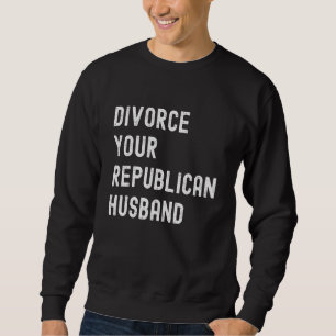 Sweatshirt Divorcer votre mari républicain Politique