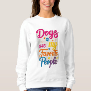 Sweatshirt Dogs Are My Favorite People