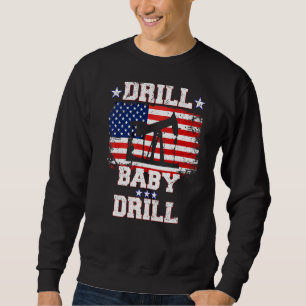 Sweatshirt Drill Baby Drill American Flag Oilrig Oilfield