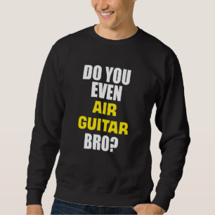 Sweatshirt Drôle Est-Ce Que Vous Même Air Guitare Bro