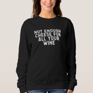 Sweatshirt Drôle Pas Assez De Fromage Pour Tout Votre Vin Dit