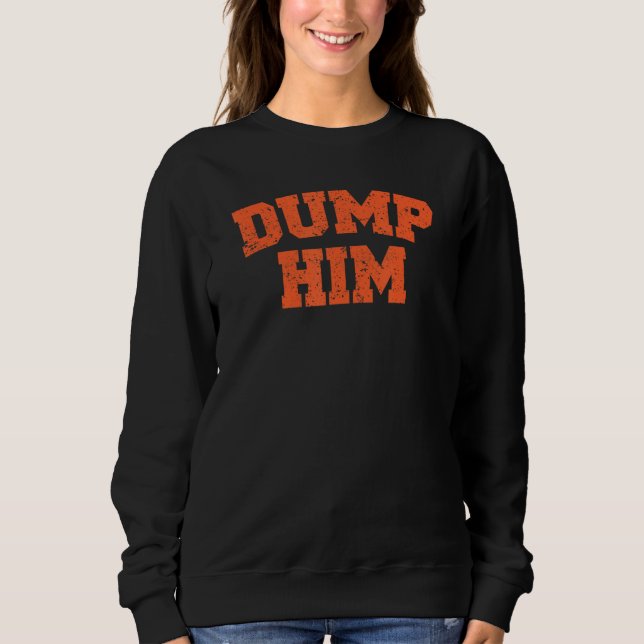 Sweatshirt Dump Him Meme (Devant)