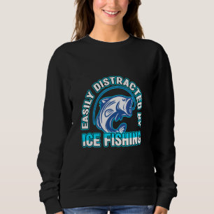 Sweatshirt Easily Distraced by Ice Fishing Fisherman Fishing