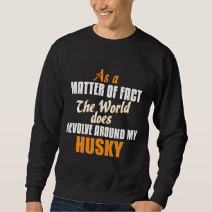 Sweatshirt En Fait, Le Monde Révolue Autour De Mon Husky