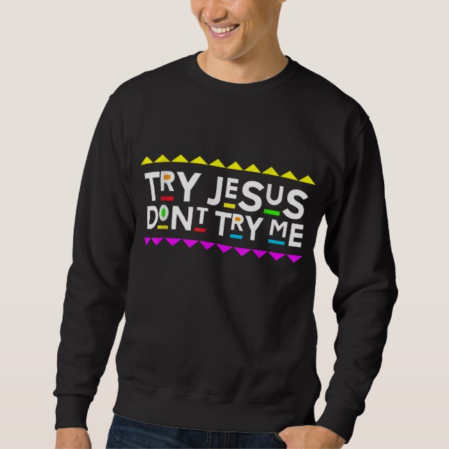 Sweatshirt Essayez Jesus Ne pas essayer Me Retro Style années (Devant)
