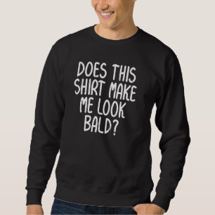 Sweatshirt Est-Ce Que Cette Chemise Me Fait Avoir Bald Drôle 