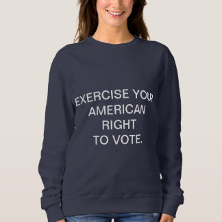 SWEATSHIRT EXERCEZ VOTRE DROITE AMÉRICAINE DE VOTER