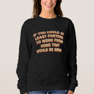 Sweatshirt Faire semblant de travailler à la maison Humour du