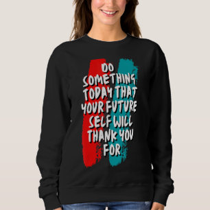 Sweatshirt Faites Quelque Chose Aujourd'Hui Que Votre Futur M