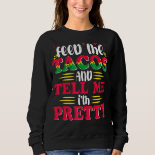 Sweatshirt Feed Me Tacos And Tell Me I'm Joty