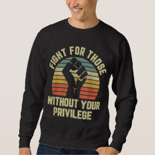 Sweatshirt Fight For Those Without Your Privilege Civil Right