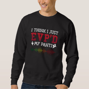 Sweatshirt Ghost Hunter I Think I Just EVP'D My Pants Hunting