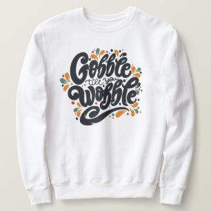 Sweatshirt Gobble jusqu'à ce que vous tournez