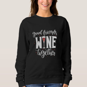 Sweatshirt Good Friends Wine Together Funny Wine Party Alcoho