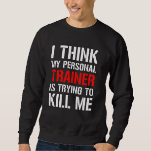 Sweatshirt Gym Workou Je Pense Que Mon Formateur Essaie De Tu