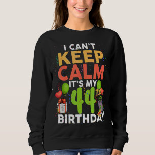 Sweatshirt I Can't Keep Calm It's My 44th Birthday Birthday