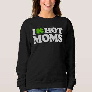 Sweatshirt I Love Hot Moms Funny Jour de la Saint Patrick Lov