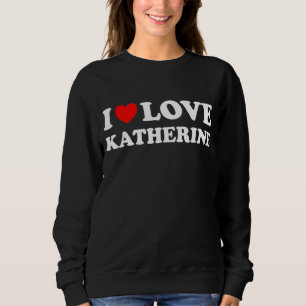 Sweatshirt I Love Katherine I Heart Katherine