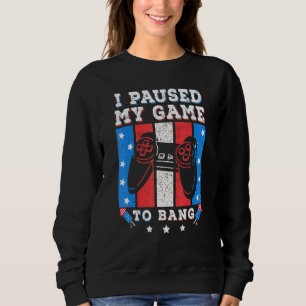 Sweatshirt I Paused My Game To Bang Fireworks 4th Of July Gam