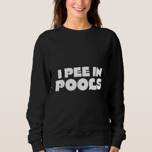 Sweatshirt I Pee In Pools - Sarcastique Ironique Funny Party