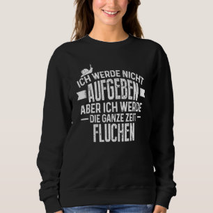 Sweatshirt Ich Werde Nicht Abgeben Aber Werde Die Ganze Zeit