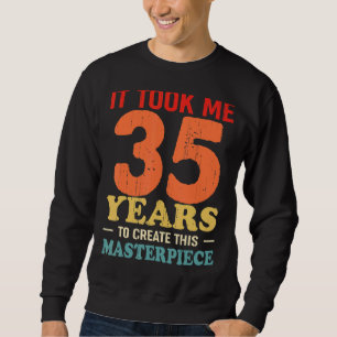 Sweatshirt Il M'A Fallu 35 Ans Pour Créer Ce Chef-D'Oeuvre 35