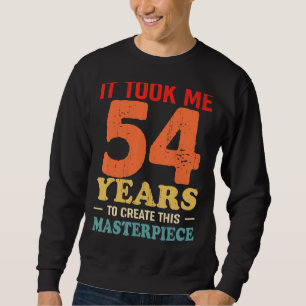 Sweatshirt Il M'A Fallu 54 Ans Pour Créer Ce Chef-D'Oeuvre 54