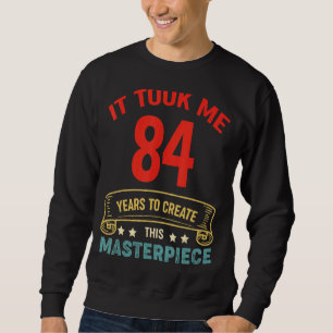 Sweatshirt Il M'A Fallu 84 Ans Pour Créer Ce Chef-D'Oeuvre 84
