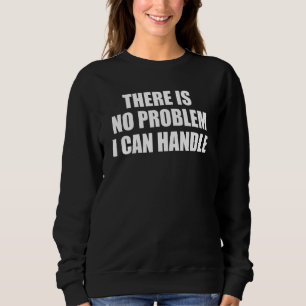 Sweatshirt Il N'Y A Aucun Problème Que Je Peux Gérer