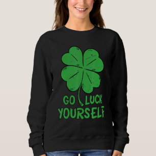 Sweatshirt Irish Shamrock Go Luck Yourself St Patrick Graphi