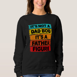 Sweatshirt Its Not A Dad Bod Its A Father Figure Vintag