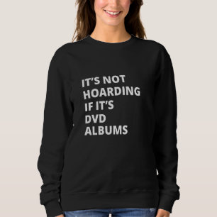 Sweatshirt It's Not Hoarding If It's DVD albums Collector