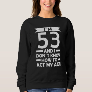 Sweatshirt J´ai 53 ans Je ne sais pas comment faire mon âge C