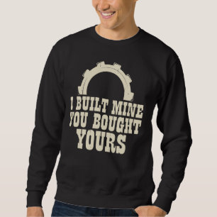 Sweatshirt J'ai construit la mienne que tu as achetée la tien