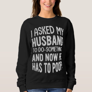 Sweatshirt J'Ai Demandé À Mon Mari De Faire Quelque Chose Et 