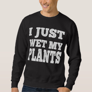 Sweatshirt J'Ai Juste Mu Un Jeu Drôle De Jardinage À Mes Plan
