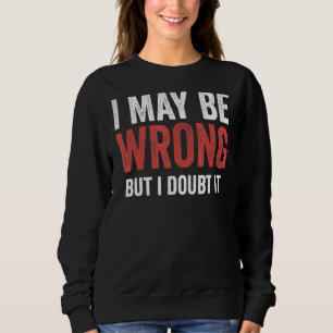 Sweatshirt J'Ai Peut-Être Tort, Mais Je Doute Qu'Il Soit Vint