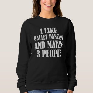 Sweatshirt J'Aime La Danse De Ballet Et Peut-Être 3 Personnes