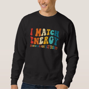 Sweatshirt Je fais correspondre l'énergie, alors comment allo